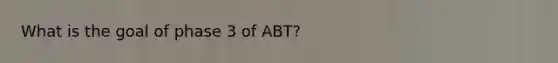 What is the goal of phase 3 of ABT?