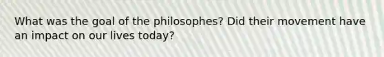 What was the goal of the philosophes? Did their movement have an impact on our lives today?