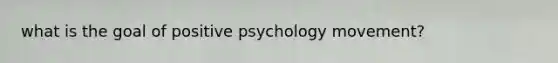 what is the goal of positive psychology movement?