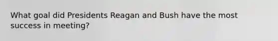 What goal did Presidents Reagan and Bush have the most success in meeting?