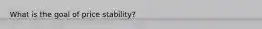 What is the goal of price stability?