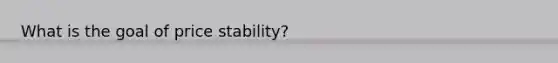 What is the goal of price stability?