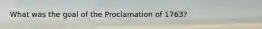 What was the goal of the Proclamation of 1763?