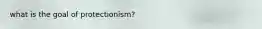 what is the goal of protectionism?