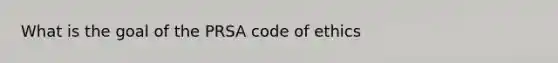 What is the goal of the PRSA code of ethics