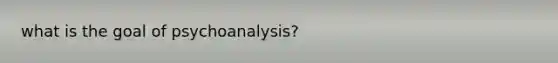 what is the goal of psychoanalysis?