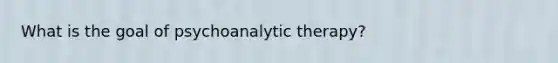 What is the goal of psychoanalytic therapy?
