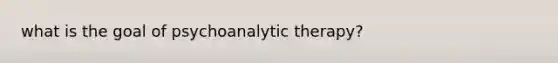 what is the goal of psychoanalytic therapy?