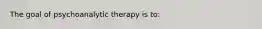 The goal of psychoanalytic therapy is to: