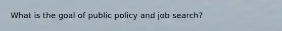 What is the goal of public policy and job search?