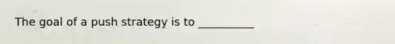 The goal of a push strategy is to​ __________