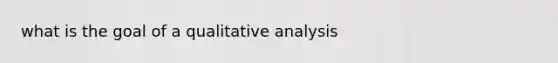 what is the goal of a qualitative analysis