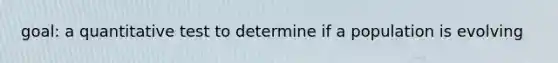 goal: a quantitative test to determine if a population is evolving