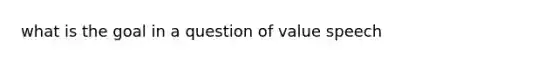 what is the goal in a question of value speech