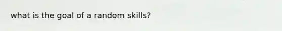 what is the goal of a random skills?