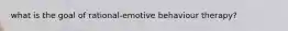 what is the goal of rational-emotive behaviour therapy?