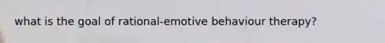 what is the goal of rational-emotive behaviour therapy?