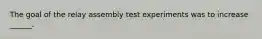 The goal of the relay assembly test experiments was to increase ______.