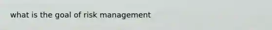 what is the goal of risk management