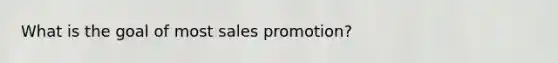 What is the goal of most sales promotion?