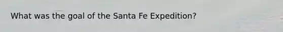 What was the goal of the Santa Fe Expedition?