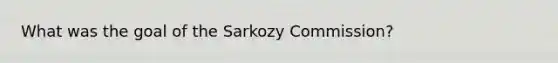 What was the goal of the Sarkozy Commission?