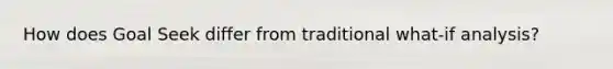 How does Goal Seek differ from traditional what-if analysis?