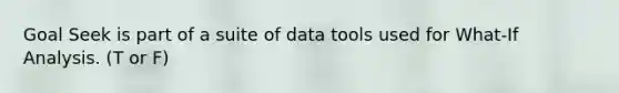 Goal Seek is part of a suite of data tools used for What-If Analysis. (T or F)