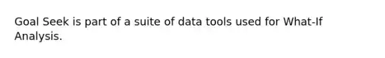 Goal Seek is part of a suite of data tools used for What-If Analysis.