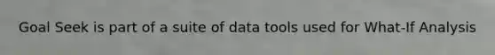 Goal Seek is part of a suite of data tools used for What-If Analysis