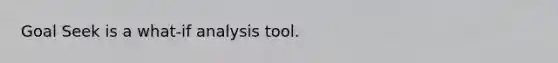 Goal Seek is a what-if analysis tool.