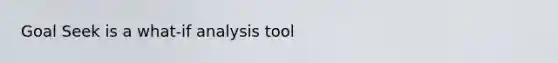 Goal Seek is a what-if analysis tool