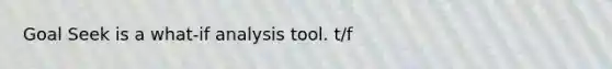 Goal Seek is a what-if analysis tool. t/f