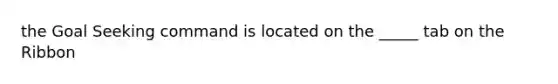 the Goal Seeking command is located on the _____ tab on the Ribbon