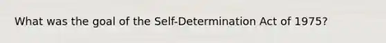 What was the goal of the Self-Determination Act of 1975?