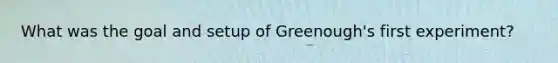 What was the goal and setup of Greenough's first experiment?