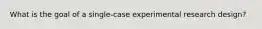 What is the goal of a single-case experimental research design?