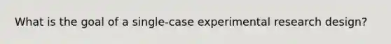 What is the goal of a single-case experimental research design?