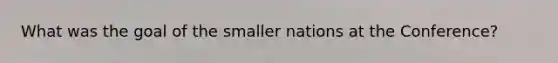 What was the goal of the smaller nations at the Conference?