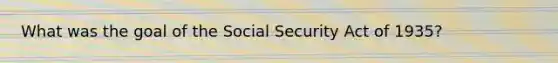 What was the goal of the Social Security Act of 1935?