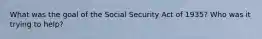 What was the goal of the Social Security Act of 1935? Who was it trying to help?