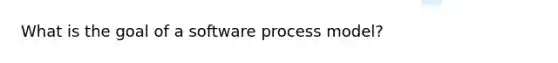 What is the goal of a software process model?