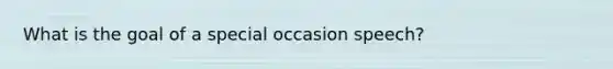 What is the goal of a special occasion speech?