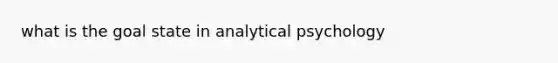 what is the goal state in analytical psychology