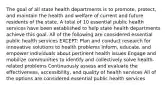 The goal of all state health departments is to promote, protect, and maintain the health and welfare of current and future residents of the state. A total of 10 essential public health services have been established to help state health departments achieve this goal. All of the following are considered essential public health services EXCEPT: Plan and conduct research for innovative solutions to health problems Inform, educate, and empower individuals about pertinent health issues Engage and mobilize communities to identify and collectively solve health-related problems Continuously assess and evaluate the effectiveness, accessibility, and quality of health services All of the options are considered essential public health services