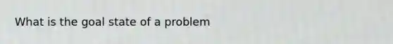 What is the goal state of a problem