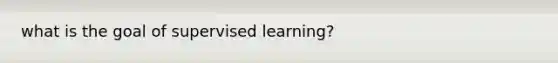 what is the goal of supervised learning?