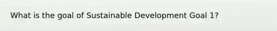 What is the goal of Sustainable Development Goal 1?