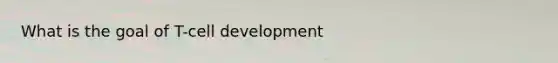 What is the goal of T-cell development