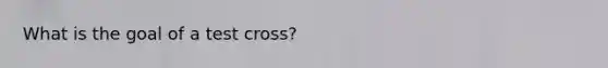 What is the goal of a test cross?